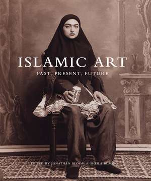 Islamic Art: Past, Present, Future de Jonathan M. Bloom