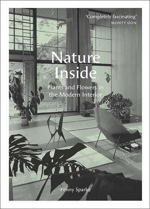 Nature Inside: Plants and Flowers in the Modern Interior de Penny Sparke