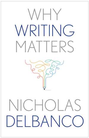 Why Writing Matters de Nicholas Delbanco