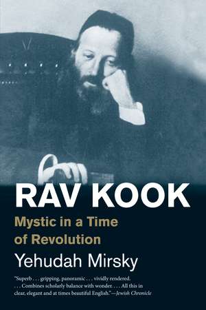 Rav Kook: Mystic in a Time of Revolution de Yehudah Mirsky