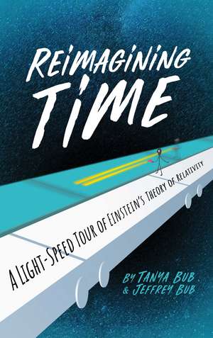 Reimagining Time: A Light-Speed Tour of Einstein's Theory of Relativity de Tanya Bub