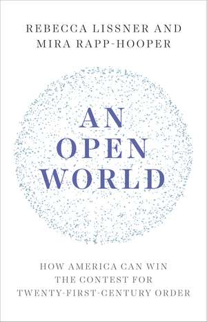 An Open World: How America Can Win the Contest for Twenty-First-Century Order de Rebecca Lissner