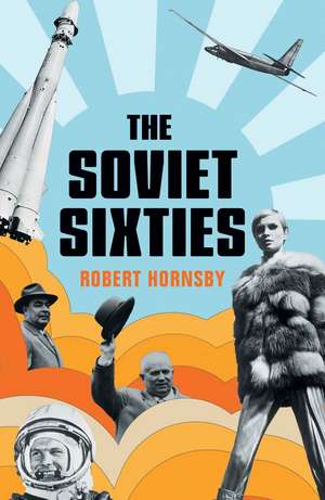 The Soviet Sixties de Robert Hornsby