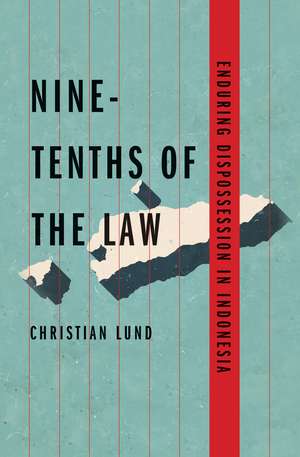 Nine-Tenths of the Law: Enduring Dispossession in Indonesia de Christian Lund