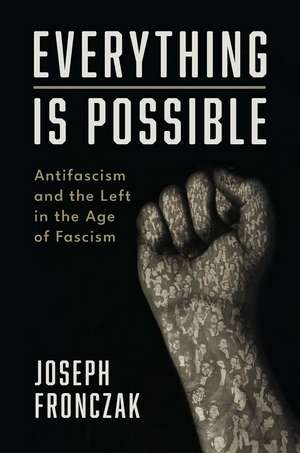 Everything Is Possible: Antifascism and the Left in the Age of Fascism de Joseph Fronczak