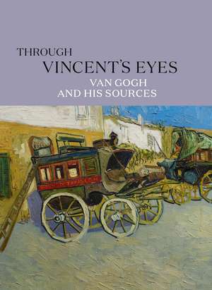 Through Vincent's Eyes: Van Gogh and His Sources de Eik Kahng