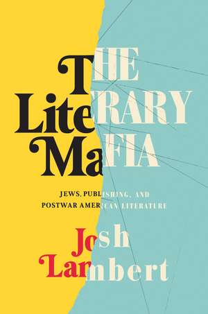 The Literary Mafia: Jews, Publishing, and Postwar American Literature de Josh Lambert