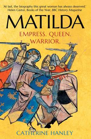 Matilda: Empress, Queen, Warrior de Catherine Hanley