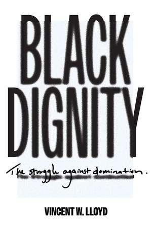 Black Dignity: The Struggle against Domination de Vincent W. Lloyd