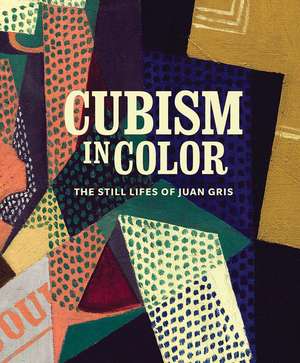 Cubism in Color: The Still Lifes of Juan Gris de Nicole R Myers