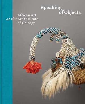 Speaking of Objects: African Art at the Art Institute of Chicago de Constantine Petridis