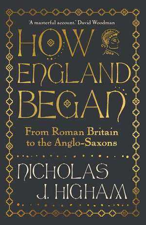 How England Began: From Roman Britain to the Anglo-Saxons de Nicholas J. Higham