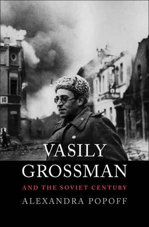 Vasily Grossman and the Soviet Century de Alexandra Popoff