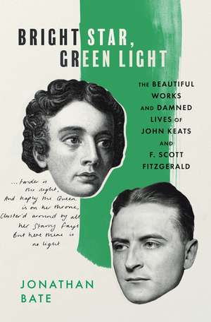 Bright Star, Green Light: The Beautiful Works and Damned Lives of John Keats and F. Scott Fitzgerald de Jonathan Bate