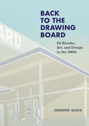 Back to the Drawing Board: Ed Ruscha, Art, and Design in the 1960s de Jennifer Quick