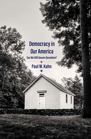 Democracy in Our America: Can We Still Govern Ourselves? de Paul W. Kahn