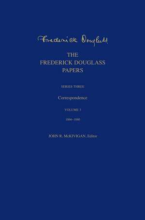 The Frederick Douglass Papers: Series Three: Correspondence, Volume 3: 1866-1880 de Frederick Douglass