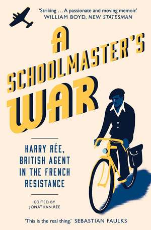 A Schoolmaster's War: Harry Ree, British Agent in the French Resistance de Jonathan Ree