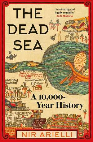 The Dead Sea: A 10,000 Year History de Nir Arielli