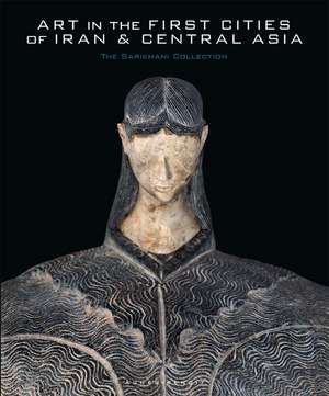 Art in the First Cities of Iran and Central Asia: The Sarikhani Collection de Agnes Benoit