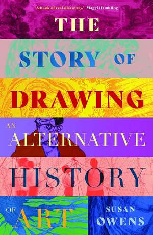 The Story of Drawing: An Alternative History of Art de Susan Owens