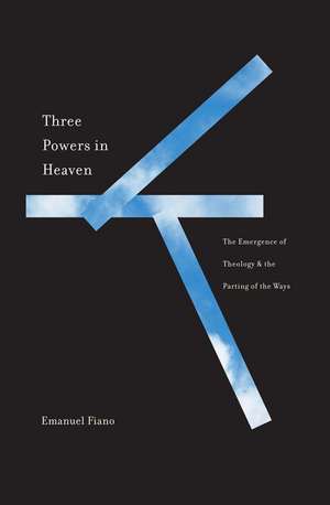 Three Powers in Heaven: The Emergence of Theology and the Parting of the Ways de Emanuel Fiano