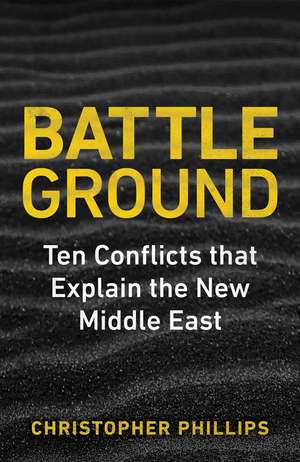 Battleground: 10 Conflicts that Explain the New Middle East de Christopher Phillips