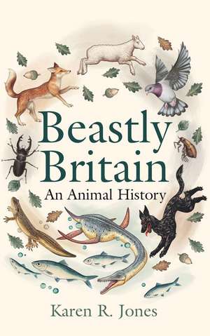 Beastly Britain: An Animal History de Karen R. Jones