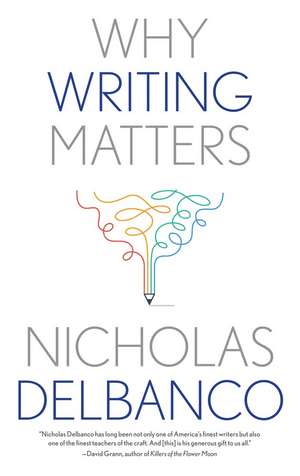 Why Writing Matters de Nicholas Delbanco