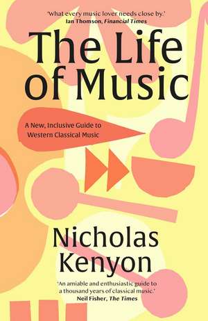 The Life of Music: New Adventures in the Western Classical Tradition de Nicholas Kenyon