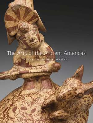 The Arts of the Ancient Americas at the Dallas Museum of Art de Michelle Rich