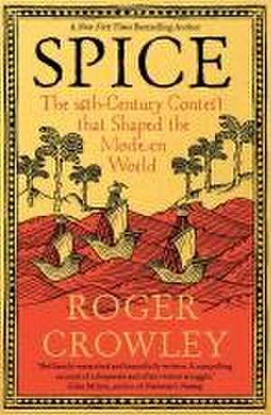 Spice: The 16th-Century Contest that Shaped the Modern World de Roger Crowley