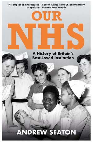 Our NHS: A History of Britain's Best Loved Institution de Andrew Seaton