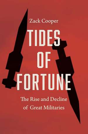 Tides of Fortune: The Rise and Decline of Great Militaries de Zack Cooper