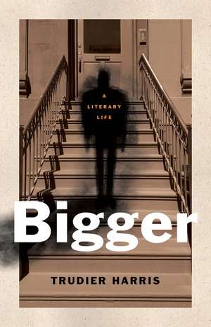 Bigger: A Literary Life de Trudier Harris