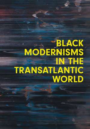 Black Modernisms in the Transatlantic World de Steven Nelson