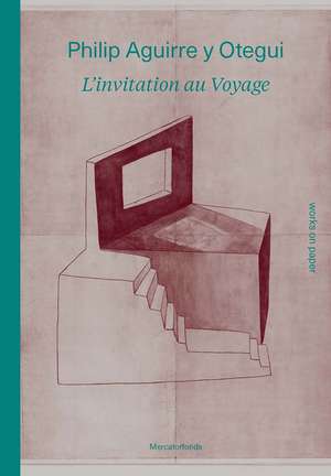 Philip Aguirre y Otegui: L’invitation au voyage: Works on Paper de Iris Kockelbergh