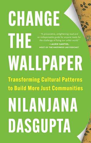 Change the Wallpaper: Transforming Cultural Patterns to Build More Just Communities de Nilanjana Dasgupta