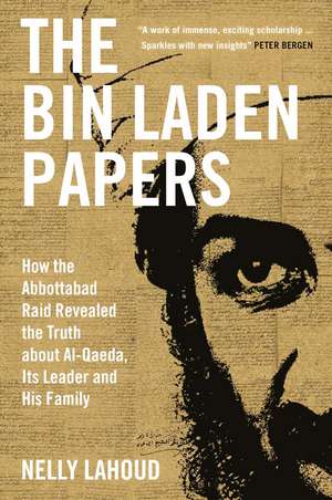 The Bin Laden Papers: How the Abbottabad Raid Revealed the Truth about al-Qaeda, Its Leader and His Family de Nelly Lahoud