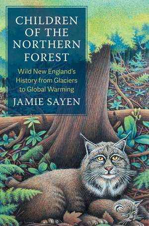 Children of the Northern Forest: Wild New England's History from Glaciers to Global Warming de Jamie Sayen