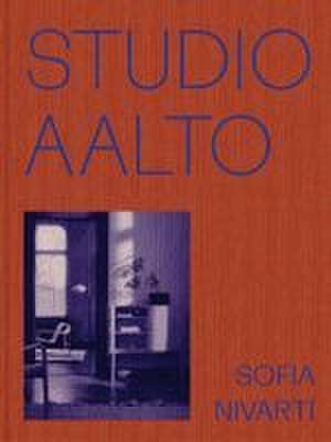 Studio Aalto: The Modern Legacy of Alvar, Aino and Elissa Aalto de Sofia Nivarti