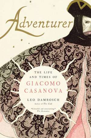 Adventurer: The Life and Times of Giacomo Casanova de Leo Damrosch