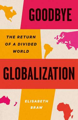 Goodbye Globalization: The Return of a Divided World de Elisabeth Braw