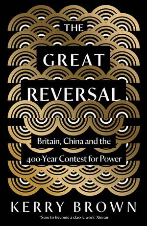 The Great Reversal: Britain, China and the 400-Year Contest for Power de Kerry Brown