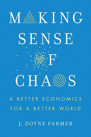 Making Sense of Chaos: A Better Economics for a Better World de J. Doyne Farmer