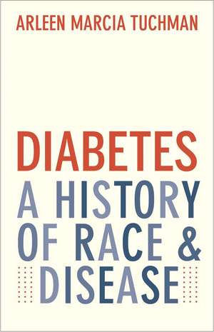 Diabetes: A History of Race and Disease de Arleen Marcia Tuchman