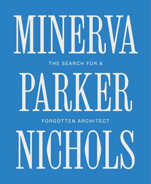 Minerva Parker Nichols: The Search for a Forgotten Architect de Heather Isbell Schumacher