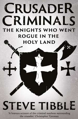 Crusader Criminals: The Knights Who Went Rogue in the Holy Land de Steve Tibble