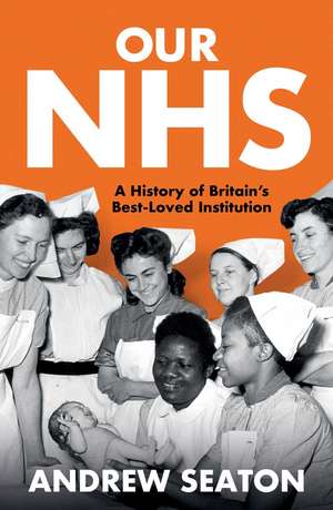 Our NHS: A History of Britain's Best Loved Institution de Andrew Seaton