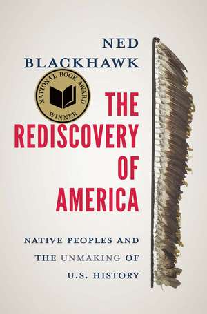 The Rediscovery of America: Native Peoples and the Unmaking of U.S. History de Ned Blackhawk